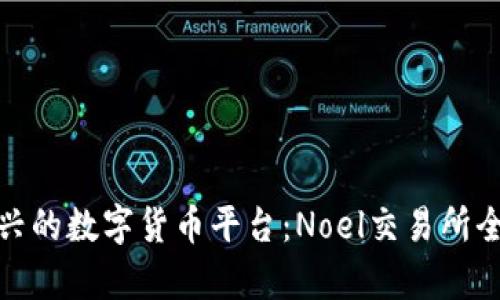 : 新兴的数字货币平台：Noel交易所全解析