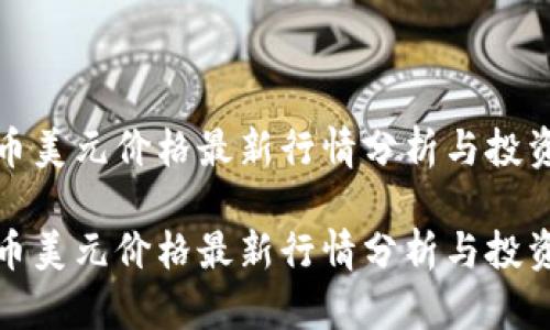 比特币美元价格最新行情分析与投资策略

比特币美元价格最新行情分析与投资策略