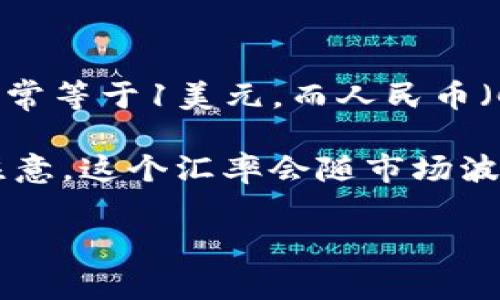 USDT（Tether）是一种加密货币，它的价值旨在与美元保持1:1的比例，也就是说1 USDT通常等于1美元。而人民币（CNY）的汇率是浮动的，具体取决于市场供求和外汇政策。

假设当前1美元约等于7-7.5人民币的范围，那么1 USDT大约等于7-7.5人民币。但是请注意，这个汇率会随市场波动而变化，所以想要获取最新的汇率信息，建议查阅相关的金融网站或使用外汇换算工具。

如果你还有其他相关问题，或需要具体的加密货币市场分析，欢迎提问！