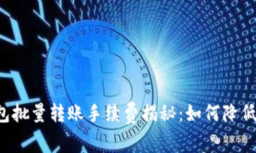 区块链钱包批量转账手续费揭秘：如何降低交易成本？