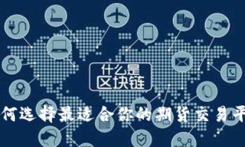 如何选择最适合你的期货交易平台