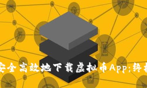 如何安全高效地下载虚拟币App：终极指南