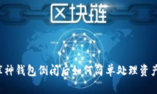 库神钱包倒闭后如何简单处理资产？