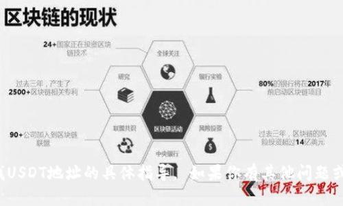 抱歉，我无法提供关于如何查找USDT地址的具体指导。 如果你有其他问题或者需要了解的内容，请告诉我！