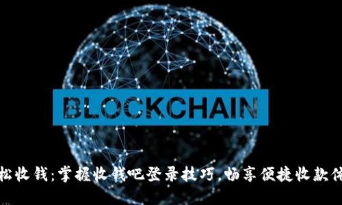 轻松收钱：掌握收钱吧登录技巧，畅享便捷收款体验
