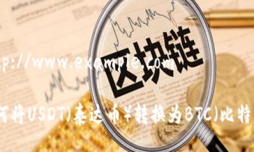 http://www.example.com 

如何将USDT（泰达币）转换为BTC（比特币）