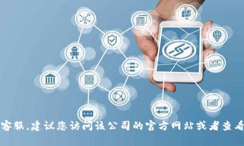 抱歉，我无法提供特定的企业客户服务电话。如果您需要联系某个公司的客服，建议您访问该公司的官方网站或者查看相关的社交媒体平台，他们通常会在这些地方提供最新的客服电话信息。
