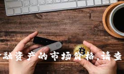 很抱歉，但我无法提供实时的比特币或其他金融资产的市场价格。请查看相关金融网站或应用程序以获取最新信息。