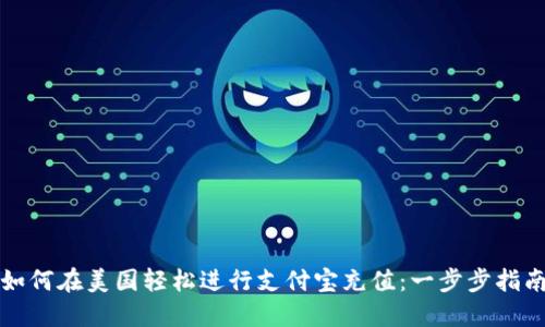 如何在美国轻松进行支付宝充值：一步步指南