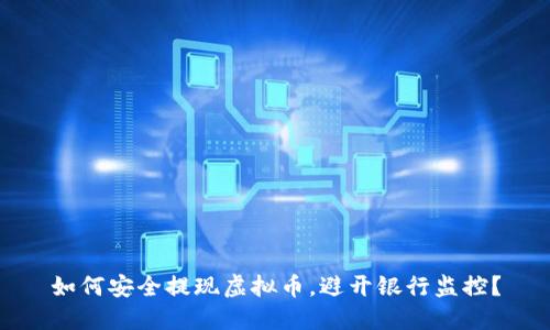 如何安全提现虚拟币，避开银行监控？