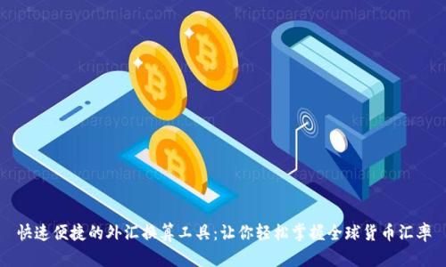 快速便捷的外汇换算工具：让你轻松掌握全球货币汇率