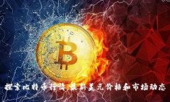 探索比特币行情：最新美