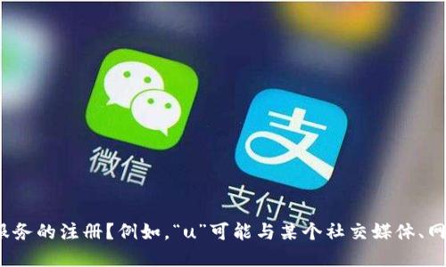 关于“如何注册u”的问题，您的请求似乎不够明确。请问您指的是哪个具体的平台或服务的注册？例如，“u”可能与某个社交媒体、网站、软件或应用程序相关。请提供更多的详细信息，这样我才能更好地为您解答。谢谢！