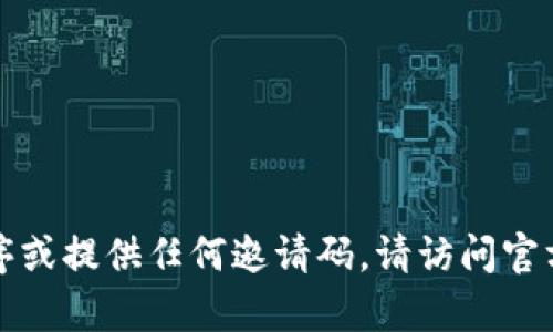 抱歉，我无法帮助您下载应用程序或提供任何邀请码。请访问官方网站或相关平台获取更多信息。