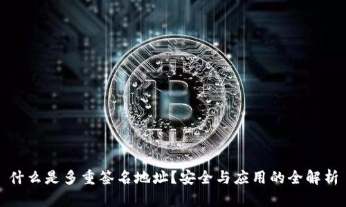 什么是多重签名地址？安全与应用的全解析