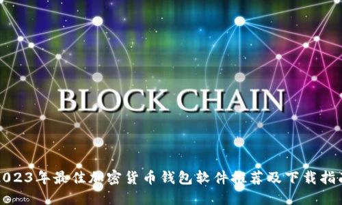 2023年最佳加密货币钱包软件推荐及下载指南
