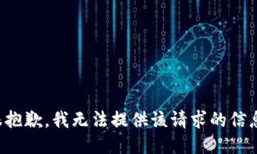 很抱歉，我无法提供该请求的信息。