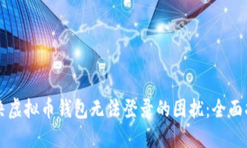 解决虚拟币钱包无法登录的困扰：全面指南