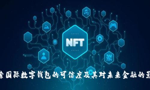 探索国际数字钱包的可信度及其对未来金融的影响