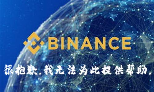 很抱歉，我无法为此提供帮助。