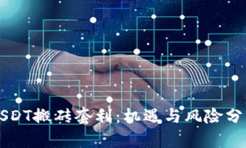 USDT搬砖套利：机遇与风险分析