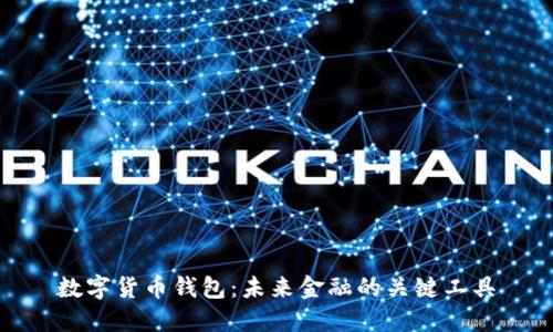 数字货币钱包：未来金融的关键工具