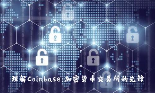 理解Coinbase：加密货币交易所的先锋