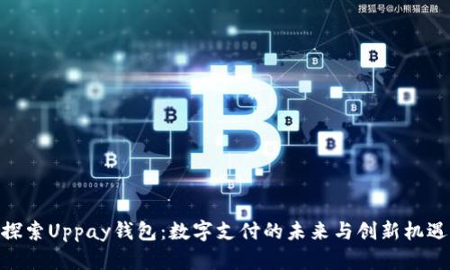 探索Uppay钱包：数字支付的未来与创新机遇