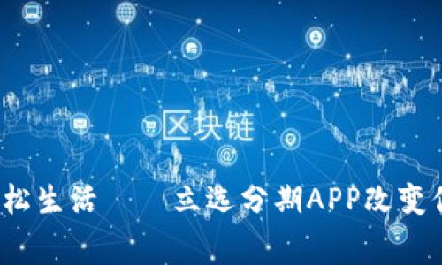 智慧分期，轻松生活——立选分期APP改变你的消费方式