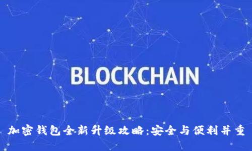 加密钱包全新升级攻略：安全与便利并重