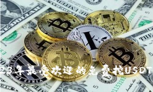 揭秘：2023年最受欢迎的免费挖USDT网站推荐