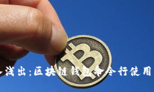 深入浅出：区块链钱包命令行使用指南