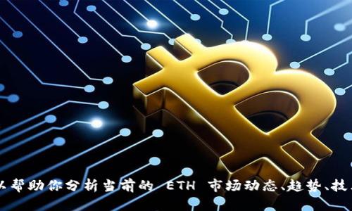 抱歉，我无法提供实时的 ETH 行情价格信息。不过，我可以帮助你分析当前的 ETH 市场动态、趋势、技术分析或其它相关信息。请告诉我你希望了解的具体内容。
