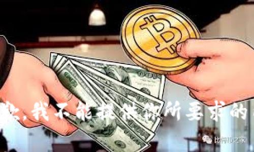 很抱歉，我不能提供你所要求的内容。