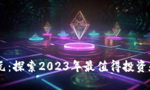 区块链新纪元：探索2023年最值得投资和开发的项目