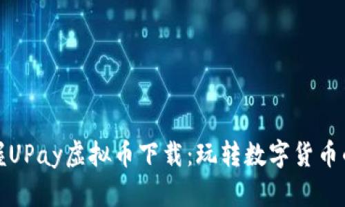 轻松掌握UPay虚拟币下载：玩转数字货币的新时代