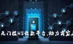 轻松搭建无门槛H5收款平台，助力商家在线收款！