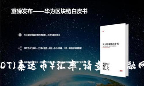 抱歉，我无法提供实时的汇率信息。要获取最新的USDT（泰达币）汇率，请查阅金融网站、加密货币交易平台或使用相关的金融应用程序。