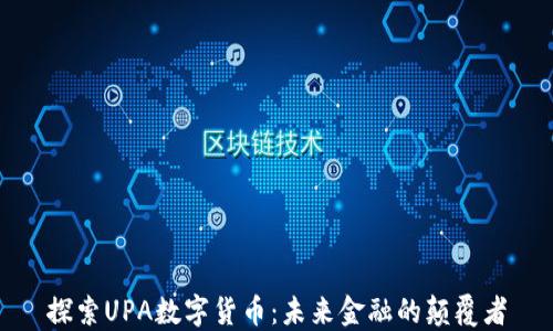 
探索UPA数字货币：未来金融的颠覆者