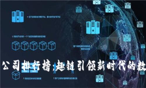 区块链公司排行榜：趣链引领新时代的数字经济