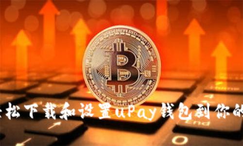 : 如何轻松下载和设置uPay钱包到你的iOS设备