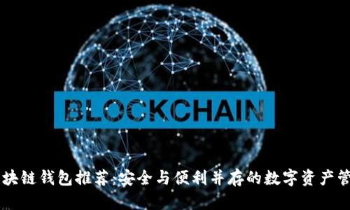 手机区块链钱包推荐：安全与便利并存的数字资产管理利器