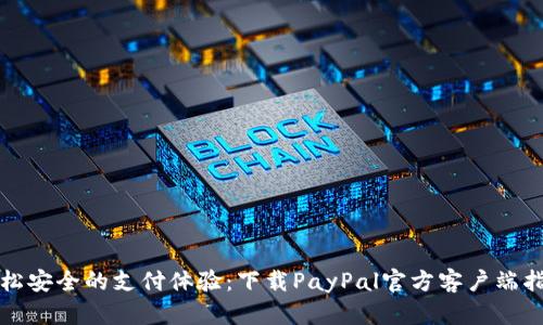 《轻松安全的支付体验：下载PayPal官方客户端指南》