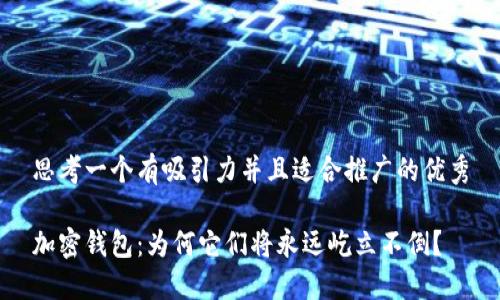 思考一个有吸引力并且适合推广的优秀

加密钱包：为何它们将永远屹立不倒？