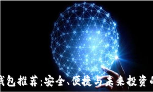   
数字货币钱包推荐：安全、便捷与未来投资的必备工具