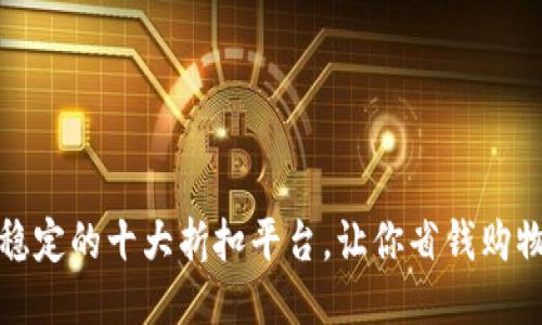 安全稳定的十大折扣平台，让你省钱购物无忧