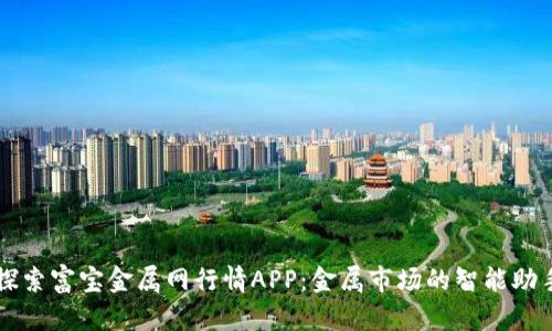 探索富宝金属网行情APP：金属市场的智能助手