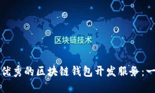 如何选择优秀的区块链钱包开发服务：一站式指导