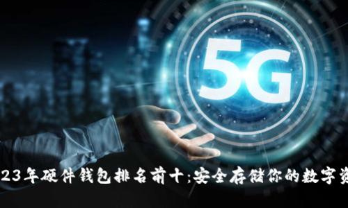 2023年硬件钱包排名前十：安全存储你的数字资产
