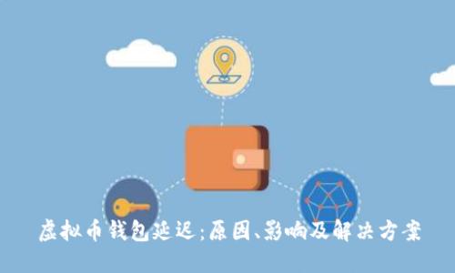 虚拟币钱包延迟：原因、影响及解决方案